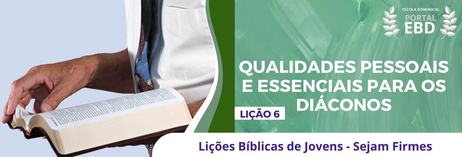 Lição 6 - Qualidades pessoais e essenciais para os diáconos II
